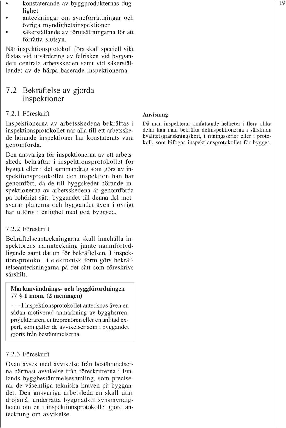 2 Bekräftelse av gjorda inspektioner 7.2.1 Föreskrift Inspektionerna av arbetsskedena bekräftas i inspektionsprotokollet när alla till ett arbetsskede hörande inspektioner har konstaterats vara genomförda.