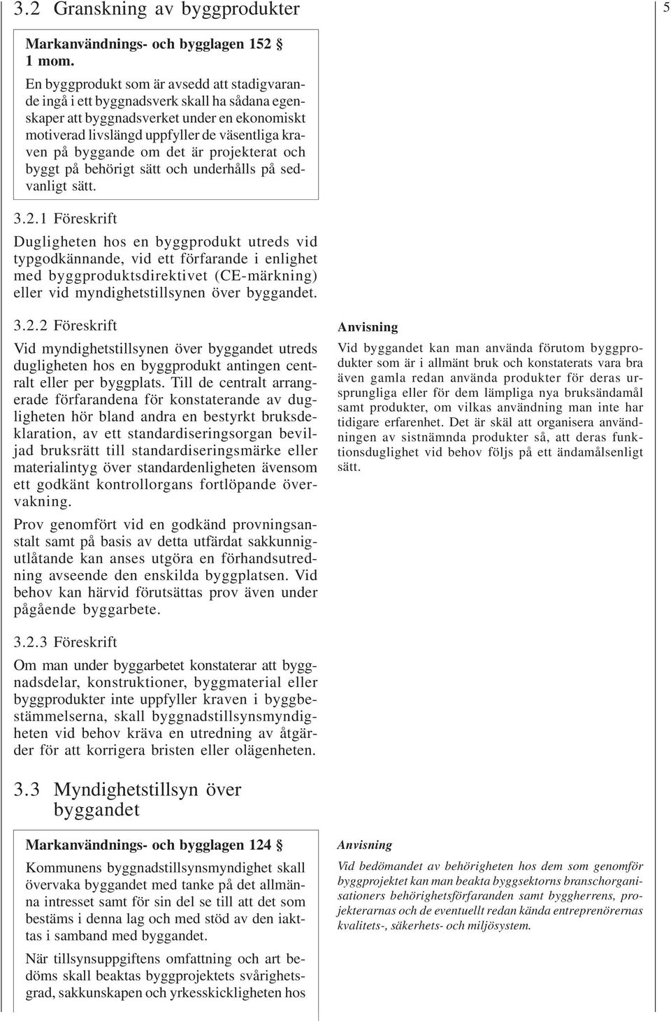 om det är projekterat och byggt på behörigt sätt och underhålls på sedvanligt sätt. 3.2.