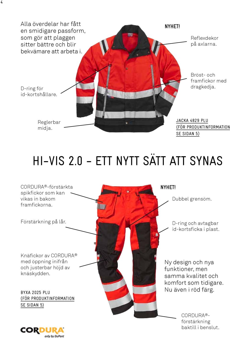 0 - Ett nytt sätt att synas CORDURA -förstärkta spikfickor som kan vikas in bakom framfickorna. Dubbel grensöm. Förstärkning på lår. D-ring och avtagbar id-kortsficka i plast.