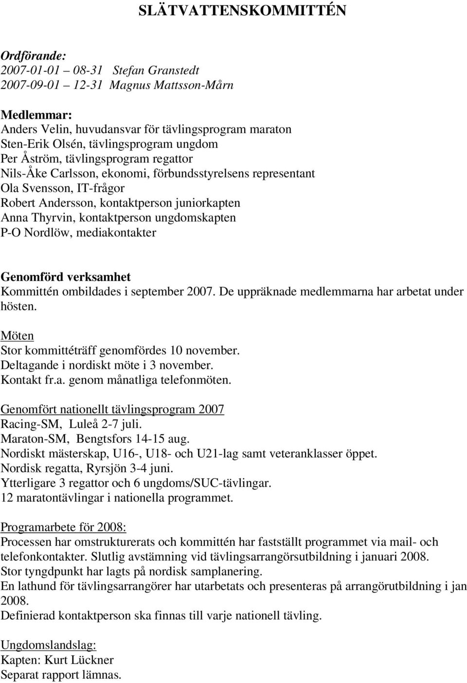Thyrvin, kontaktperson ungdomskapten P-O Nordlöw, mediakontakter Genomförd verksamhet Kommittén ombildades i september 2007. De uppräknade medlemmarna har arbetat under hösten.