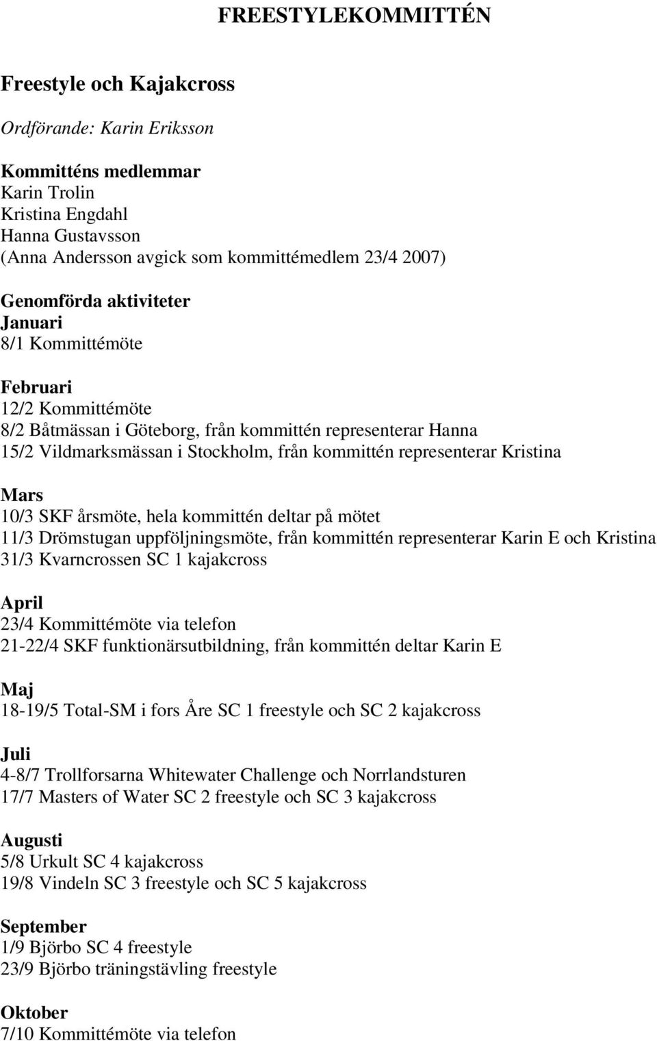 Kristina Mars 10/3 SKF årsmöte, hela kommittén deltar på mötet 11/3 Drömstugan uppföljningsmöte, från kommittén representerar Karin E och Kristina 31/3 Kvarncrossen SC 1 kajakcross April 23/4