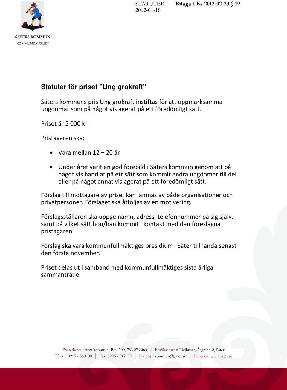 Pristagaren ska: Vara mellan 12 20 år Under året varit en god förebild i Säters kommun genom att på något vis handlat på ett sätt som kommit andra ungdomar till del eller på något annat vis agerat på