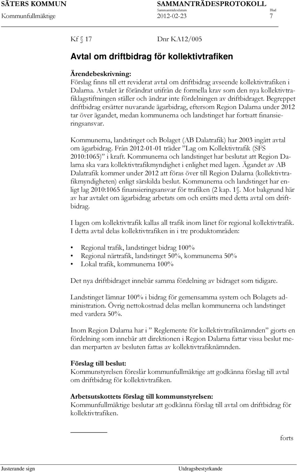 Begreppet driftbidrag ersätter nuvarande ägarbidrag, eftersom Region Dalarna under 2012 tar över ägandet, medan kommunerna och landstinget har fortsatt finansieringsansvar.