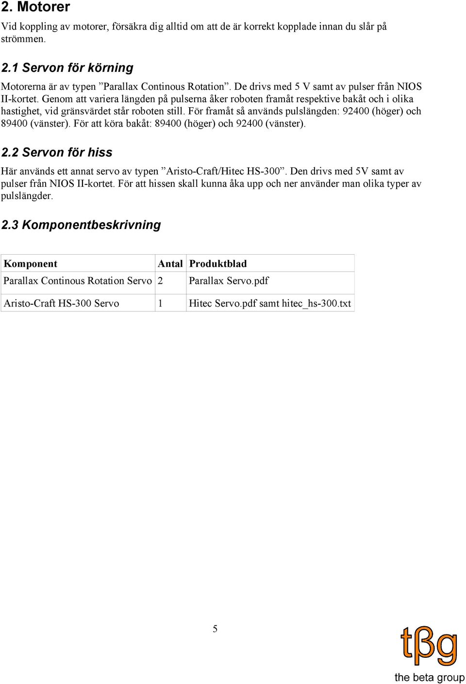 För framåt så används pulslängden: 92400 (höger) och 89400 (vänster). För att köra bakåt: 89400 (höger) och 92400 (vänster). 2.