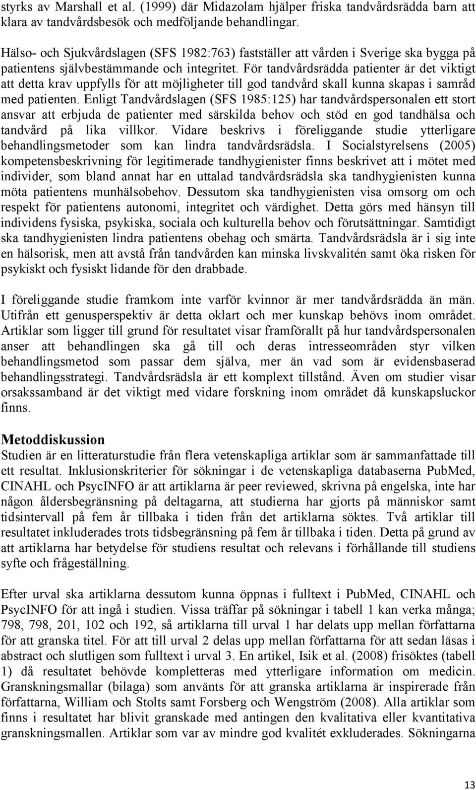 För tandvårdsrädda patienter är det viktigt att detta krav uppfylls för att möjligheter till god tandvård skall kunna skapas i samråd med patienten.