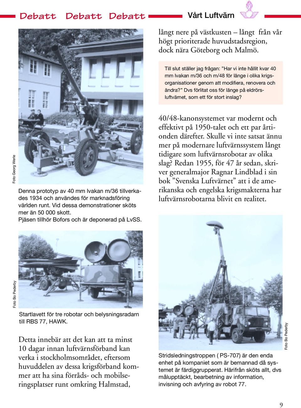 Dvs förlitat oss för länge på eldrörsluftvärnet, som ett för stort inslag? Foto Georg Werle Denna prototyp av 40 mm lvakan m/36 tillverkades 1934 och användes för marknadsföring världen runt.