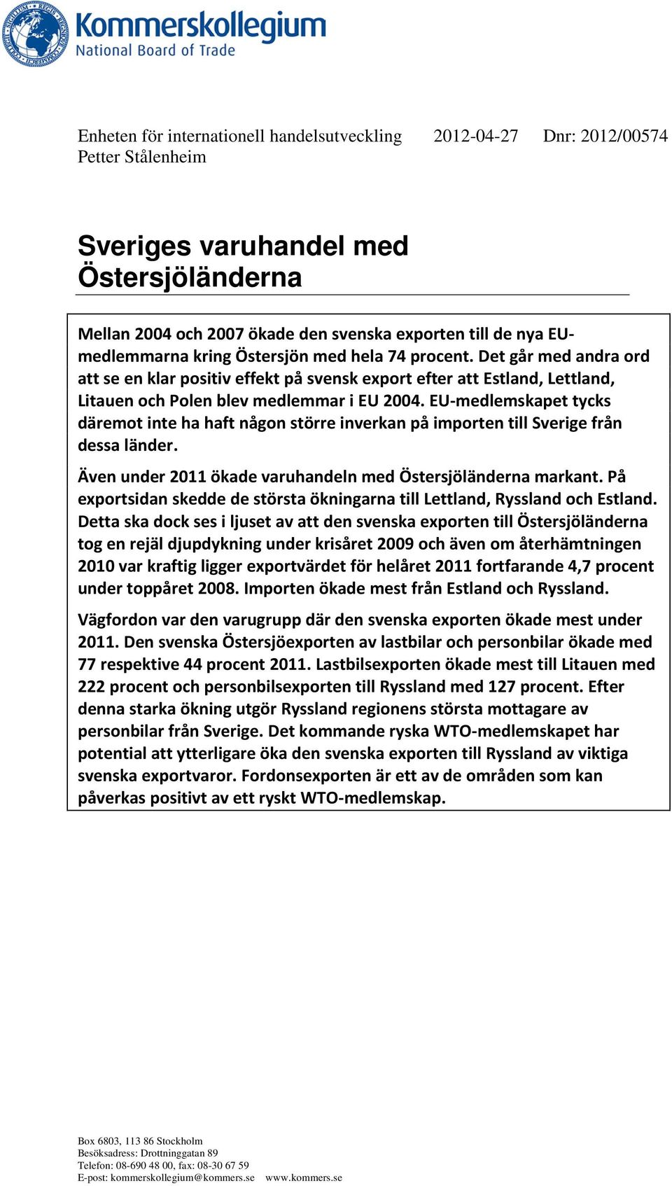 EU-medlemskapet tycks däremot inte ha haft någon större inverkan på importen till Sverige från dessa länder. Även under 2011 ökade varuhandeln med Östersjöländerna markant.