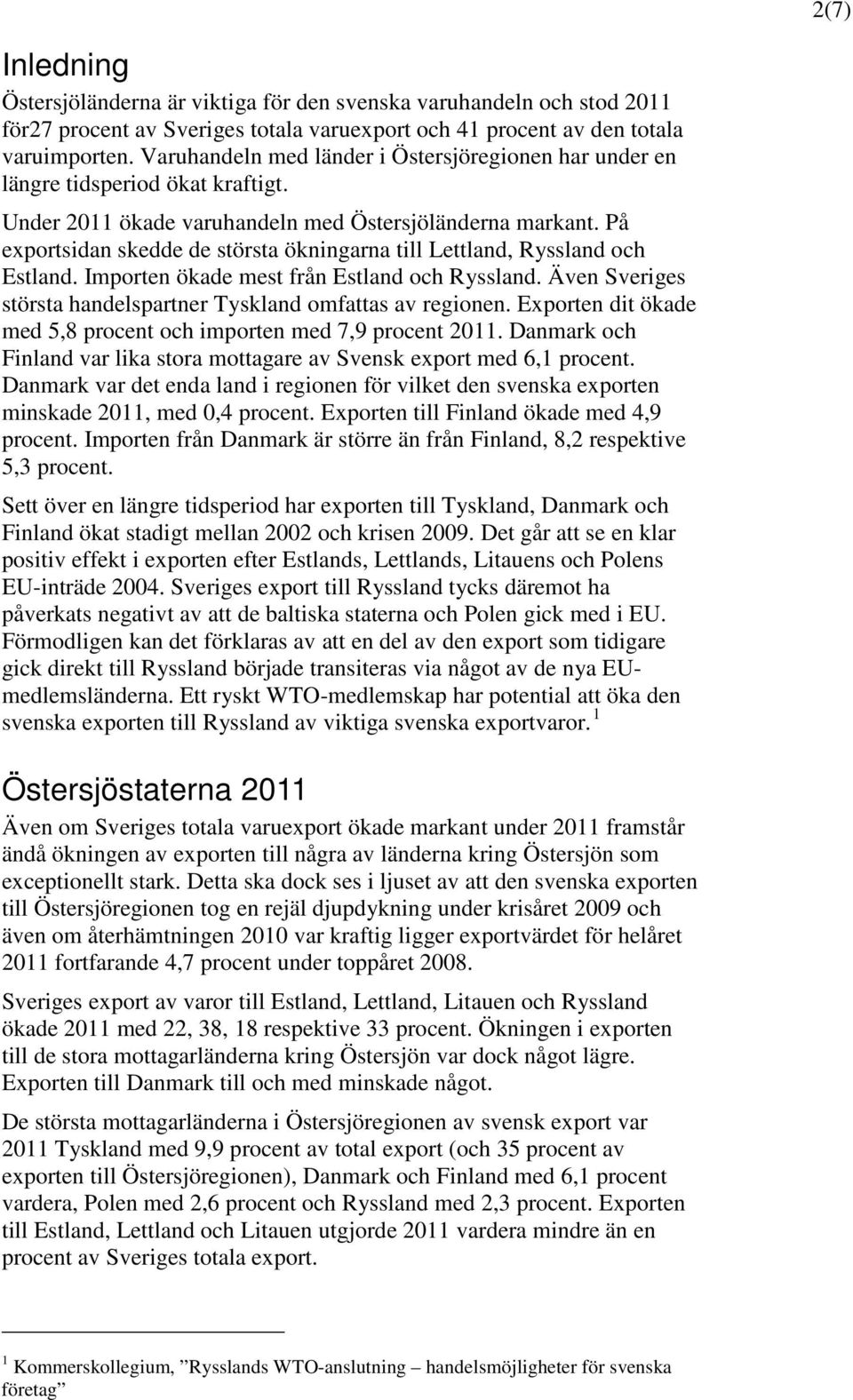 På exportsidan skedde de största ökningarna till Lettland, Ryssland och Estland. Importen ökade mest från Estland och Ryssland. Även Sveriges största handelspartner Tyskland omfattas av regionen.