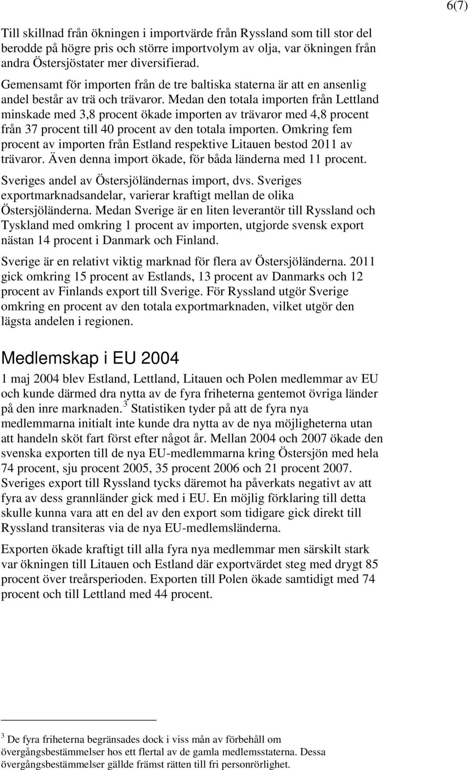 Medan den totala importen från Lettland minskade med 3,8 procent ökade importen av trävaror med 4,8 procent från 37 procent till 40 procent av den totala importen.