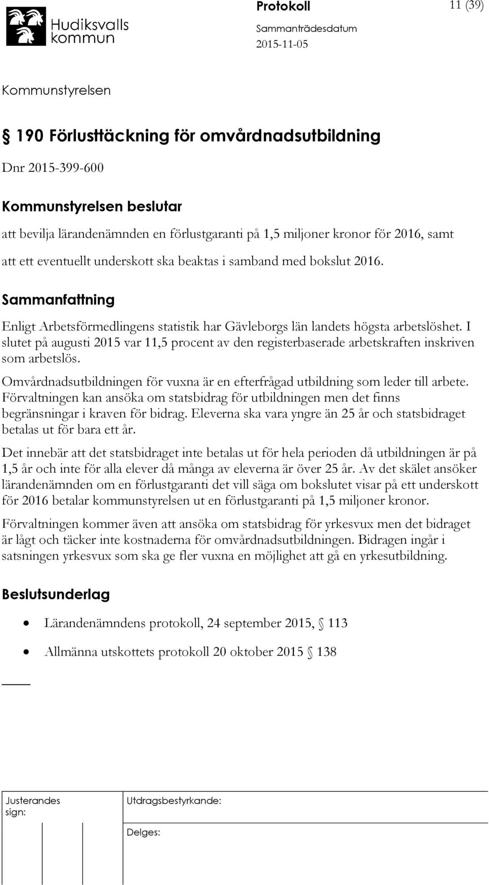 I slutet på augusti 2015 var 11,5 procent av den registerbaserade arbetskraften inskriven som arbetslös. Omvårdnadsutbildningen för vuxna är en efterfrågad utbildning som leder till arbete.