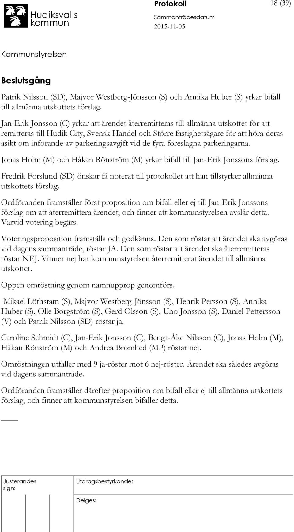parkeringsavgift vid de fyra föreslagna parkeringarna. Jonas Holm (M) och Håkan Rönström (M) yrkar bifall till Jan-Erik Jonssons förslag.