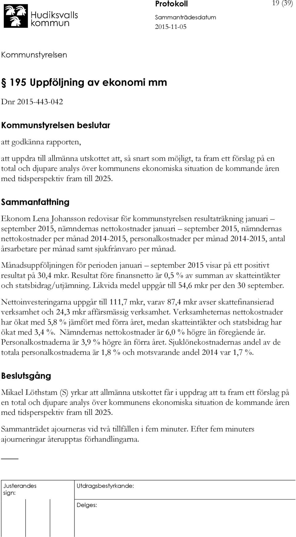 Ekonom Lena Johansson redovisar för kommunstyrelsen resultaträkning januari september 2015, nämndernas nettokostnader januari september 2015, nämndernas nettokostnader per månad 2014-2015,