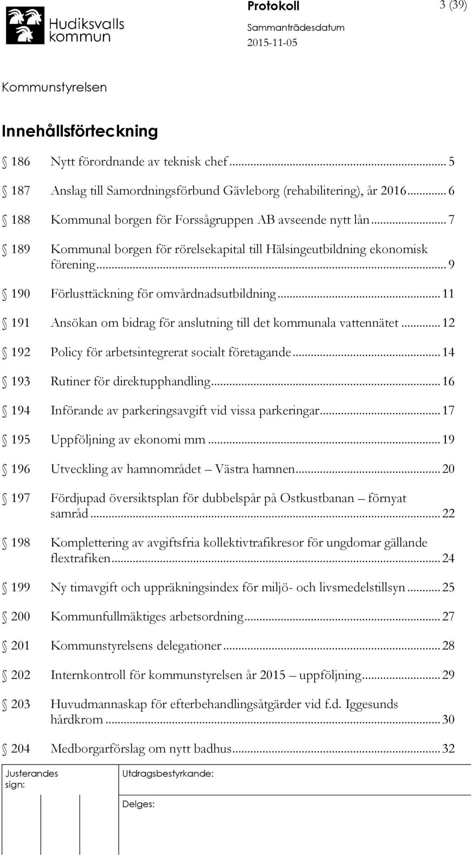 .. 11 191 Ansökan om bidrag för anslutning till det kommunala vattennätet... 12 192 Policy för arbetsintegrerat socialt företagande... 14 193 Rutiner för direktupphandling.
