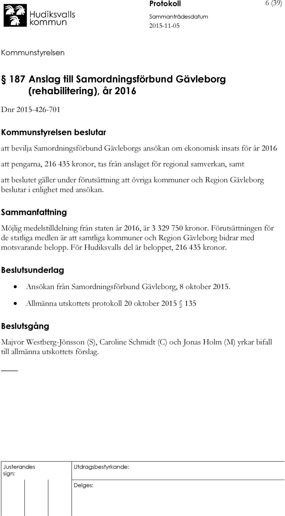 Möjlig medelstilldelning från staten år 2016, är 3 329 750 kronor. Förutsättningen för de statliga medlen är att samtliga kommuner och Region Gävleborg bidrar med motsvarande belopp.