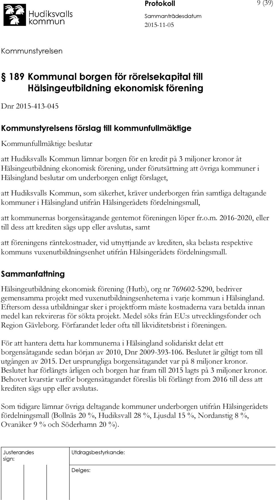 Hudiksvalls Kommun, som säkerhet, kräver underborgen från samtliga deltagande kommuner i Hälsingland utifrån Hälsingerådets fördelningsmall, att kommunernas borgensåtagande gentemot föreningen löper