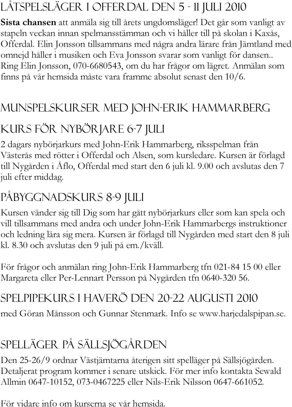 Elin Jonsson tillsammans med några andra lärare från Jämtland med omnejd håller i musiken och Eva Jonsson svarar som vanligt för dansen.. Ring Elin Jonsson, 070-6680543, om du har frågor om lägret.