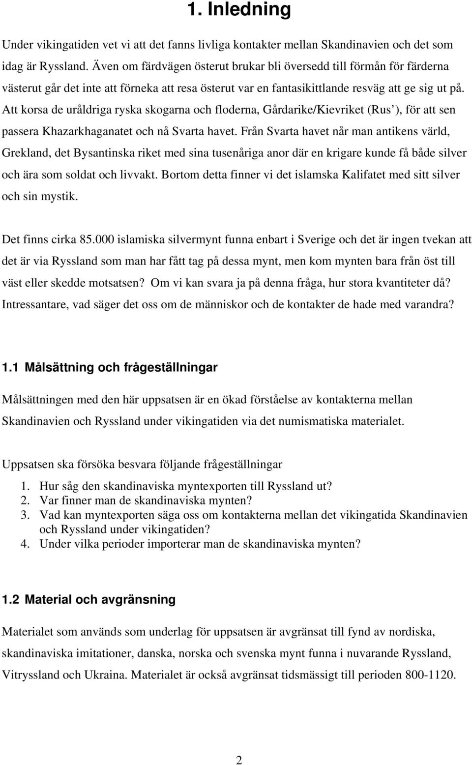 Att korsa de uråldriga ryska skogarna och floderna, Gårdarike/Kievriket (Rus ), för att sen passera Khazarkhaganatet och nå Svarta havet.