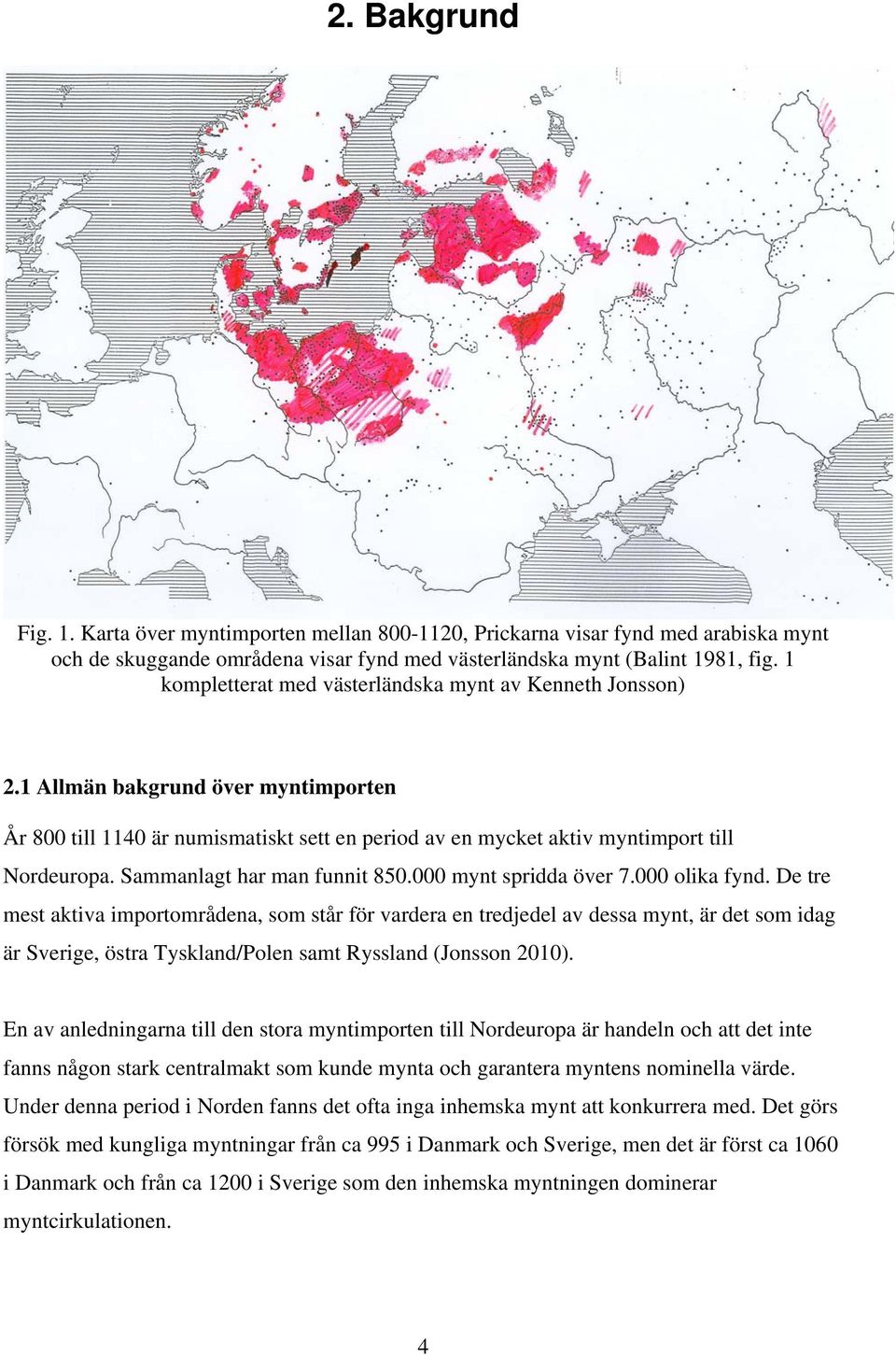Sammanlagt har man funnit 850.000 mynt spridda över 7.000 olika fynd.