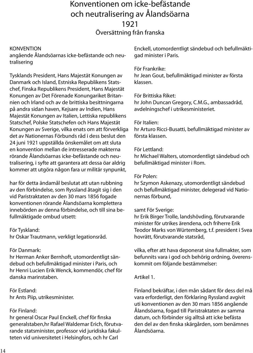 besittningarna på andra sidan haven, Kejsare av Indien, Hans Majestät Konungen av Italien, Lettiska republikens Statschef, Polske Statschefen och Hans Majestät Konungen av Sverige, vilka enats om att