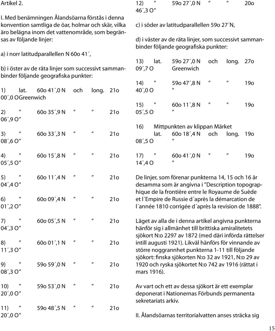 41, b) i öster av de räta linjer som successivt sammanbinder följande geogra ska punkter: 1) lat. 60o 41,0 N och long.