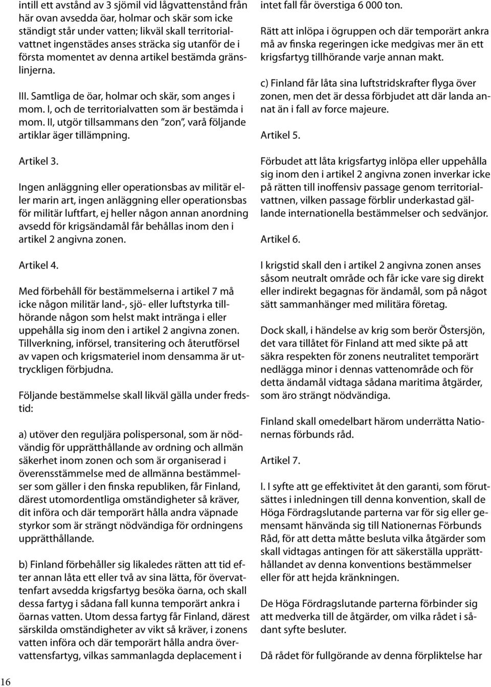 II, utgör tillsammans den zon, varå följande artiklar äger tillämpning. Artikel 3.