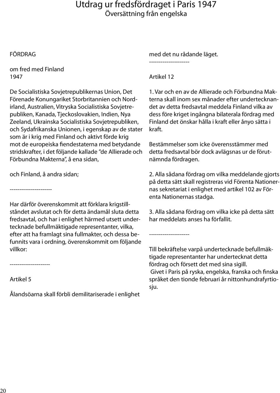 i krig med Finland och aktivt förde krig mot de europeiska endestaterna med betydande stridskrafter, i det följande kallade de Allierade och Förbundna Makterna, å ena sidan, och Finland, å andra