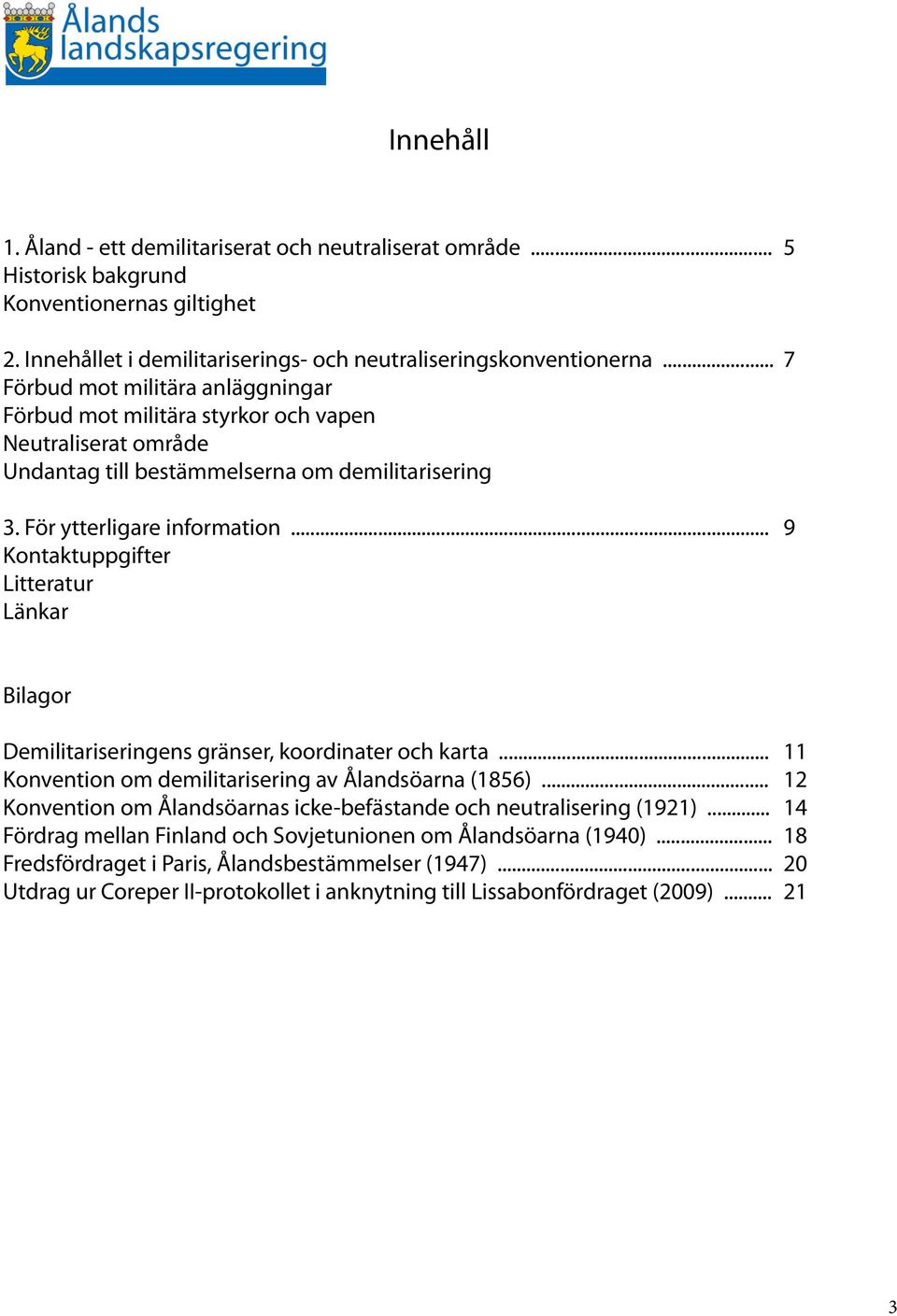 .. 9 Kontaktuppgifter Litteratur Länkar Bilagor Demilitariseringens gränser, koordinater och karta... 11 Konvention om demilitarisering av Ålandsöarna (1856).
