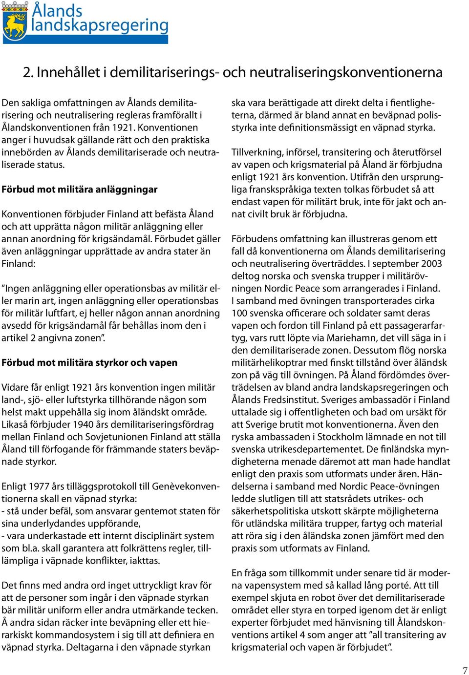 Förbud mot militära anläggningar Konventionen förbjuder Finland att befästa Åland och att upprätta någon militär anläggning eller annan anordning för krigsändamål.