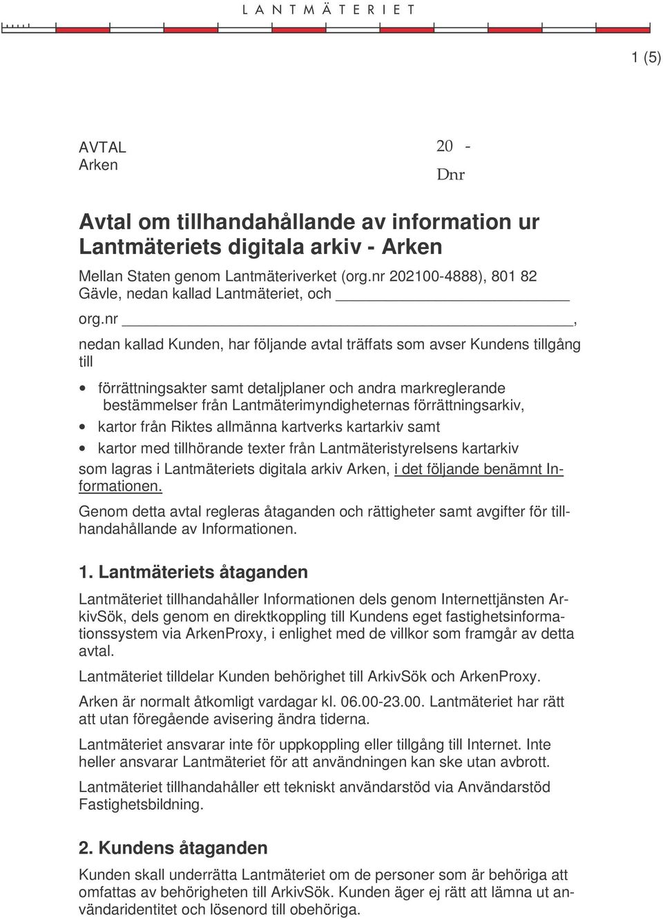 nr, nedan kallad Kunden, har följande avtal träffats som avser Kundens tillgång till förrättningsakter samt detaljplaner och andra markreglerande bestämmelser från Lantmäterimyndigheternas