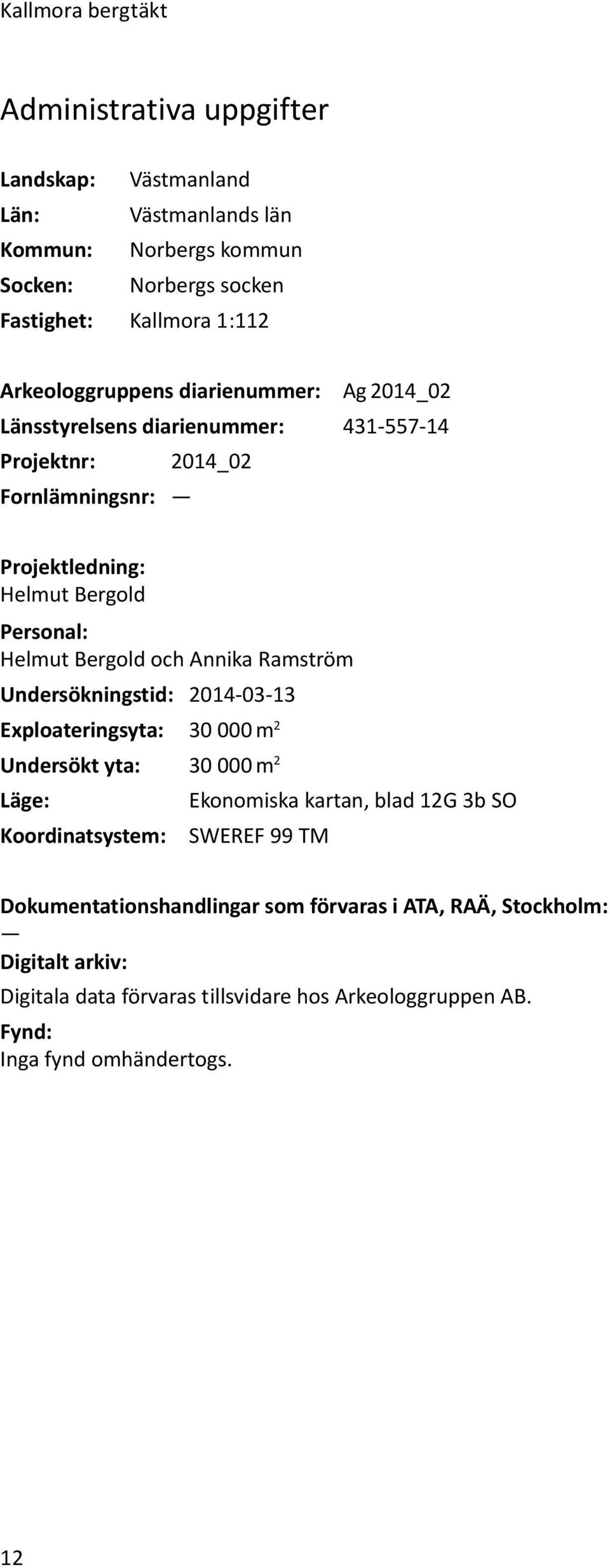 Bergold och Annika Ramström Undersökningstid: 2014-03-13 Exploateringsyta: 30 000 m 2 Undersökt yta: 30 000 m 2 Läge: Ekonomiska kartan, blad 12G 3b SO Koordinatsystem: