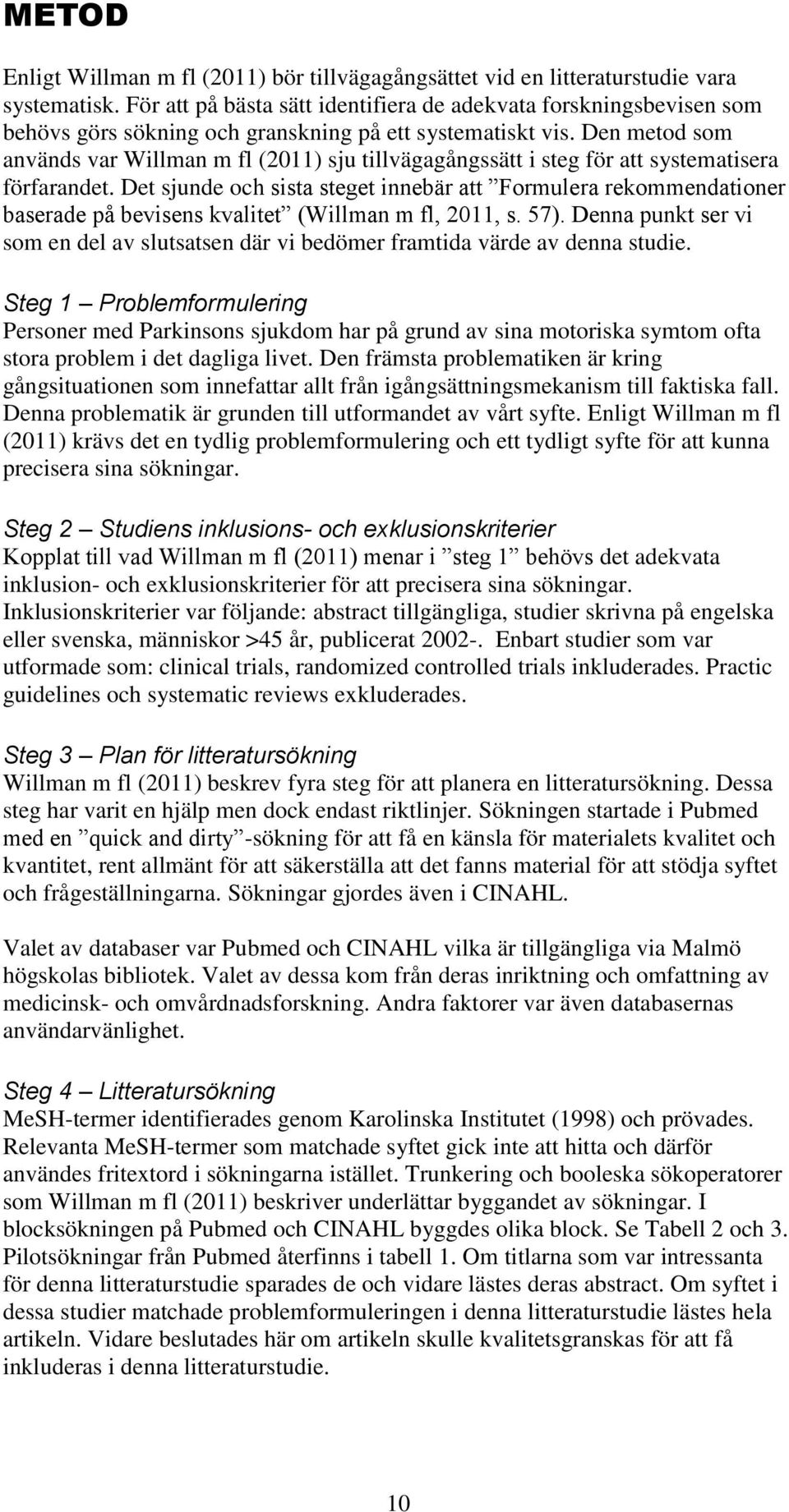 Den metod som används var Willman m fl (2011) sju tillvägagångssätt i steg för att systematisera förfarandet.