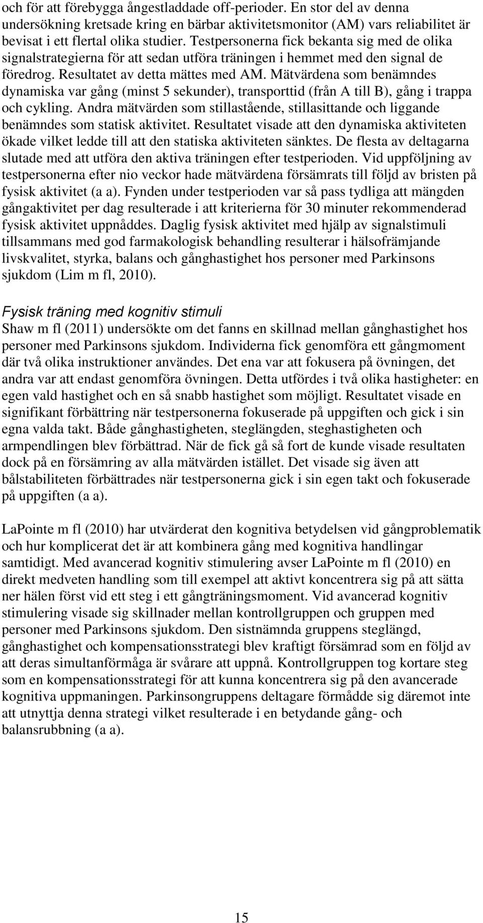 Mätvärdena som benämndes dynamiska var gång (minst 5 sekunder), transporttid (från A till B), gång i trappa och cykling.