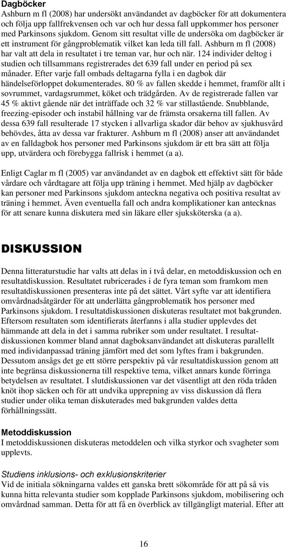 124 individer deltog i studien och tillsammans registrerades det 639 fall under en period på sex månader. Efter varje fall ombads deltagarna fylla i en dagbok där händelseförloppet dokumenterades.