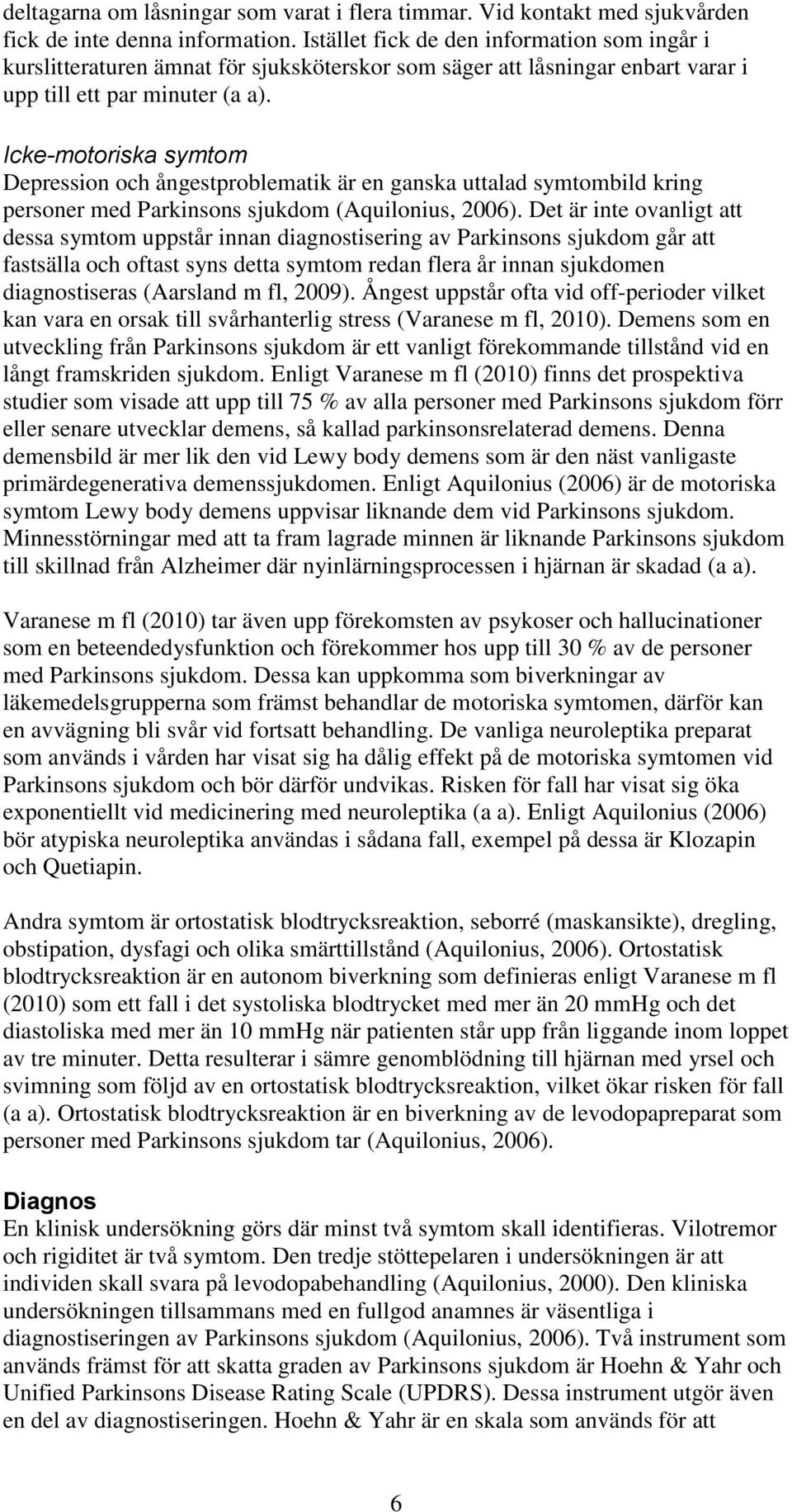 Icke-motoriska symtom Depression och ångestproblematik är en ganska uttalad symtombild kring personer med Parkinsons sjukdom (Aquilonius, 2006).