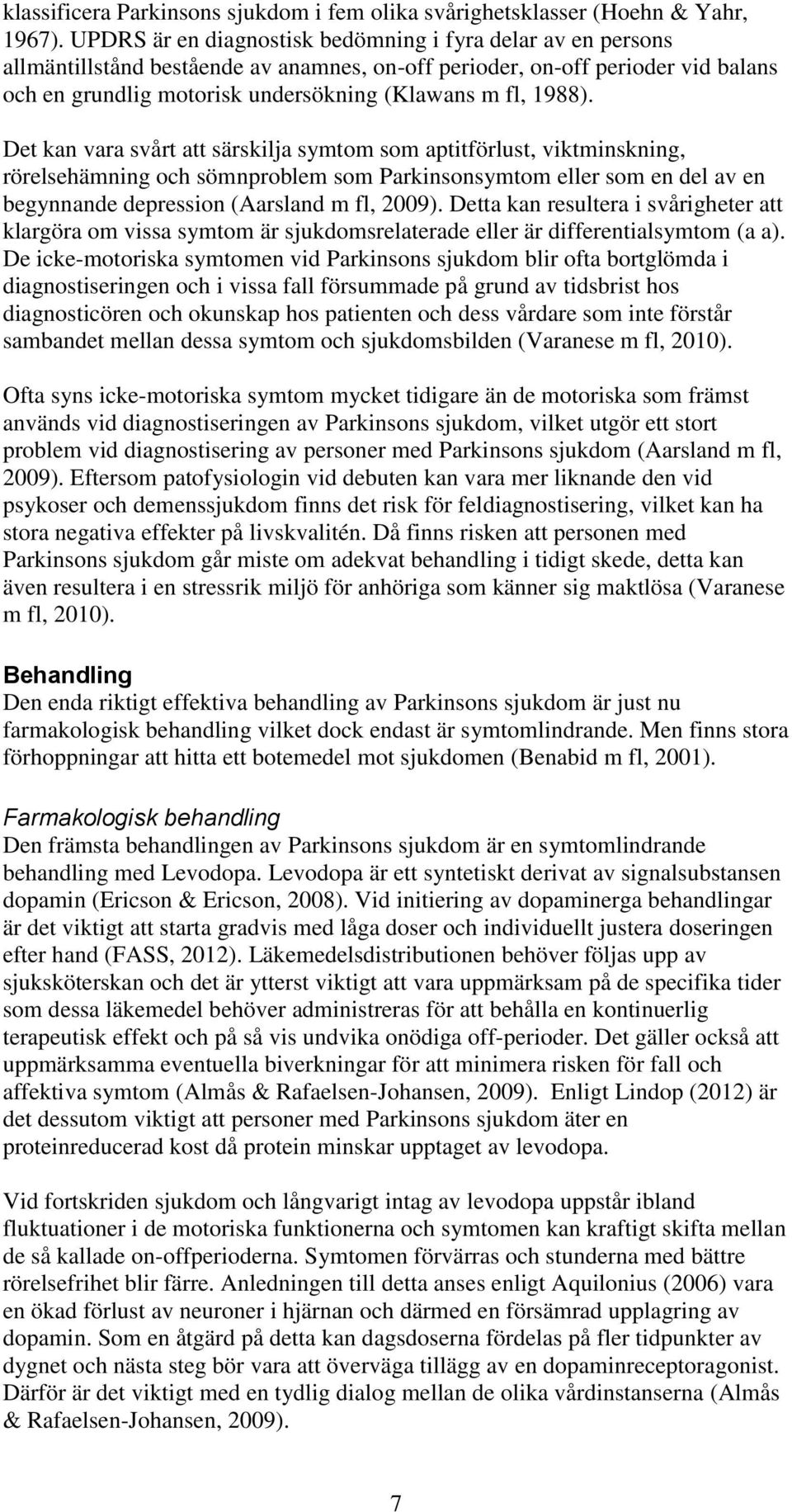 1988). Det kan vara svårt att särskilja symtom som aptitförlust, viktminskning, rörelsehämning och sömnproblem som Parkinsonsymtom eller som en del av en begynnande depression (Aarsland m fl, 2009).