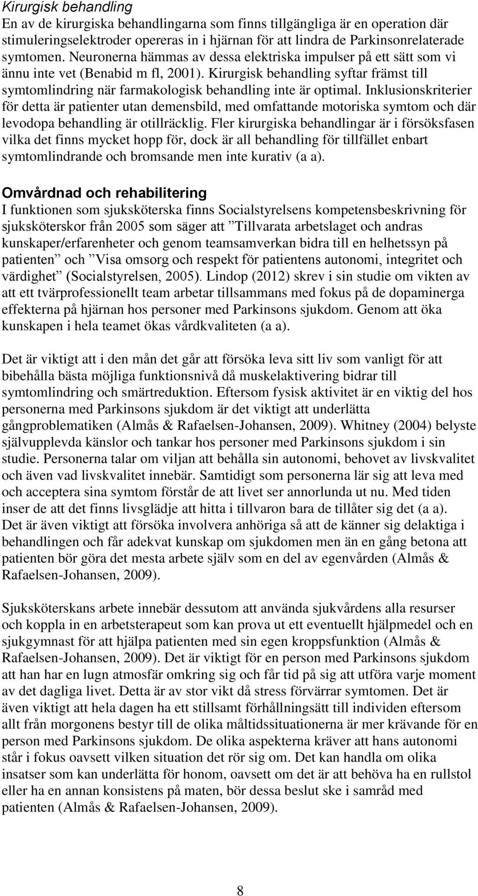 Kirurgisk behandling syftar främst till symtomlindring när farmakologisk behandling inte är optimal.