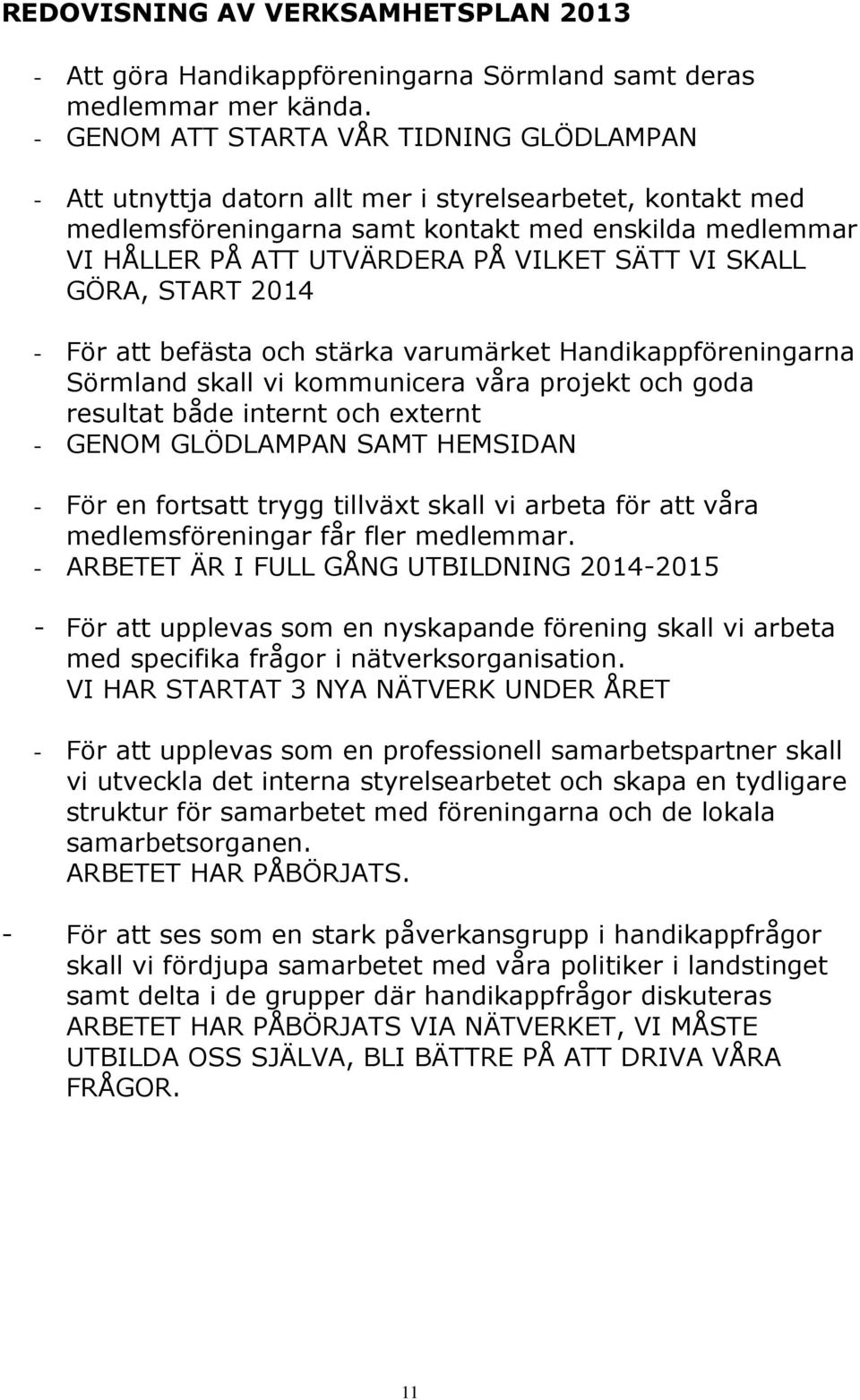 SÄTT VI SKALL GÖRA, START 2014 - För att befästa och stärka varumärket Handikappföreningarna Sörmland skall vi kommunicera våra projekt och goda resultat både internt och externt - GENOM GLÖDLAMPAN