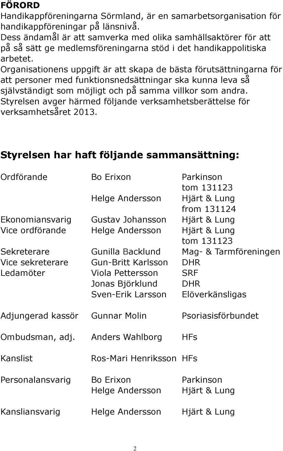 Organisationens uppgift är att skapa de bästa förutsättningarna för att personer med funktionsnedsättningar ska kunna leva så självständigt som möjligt och på samma villkor som andra.