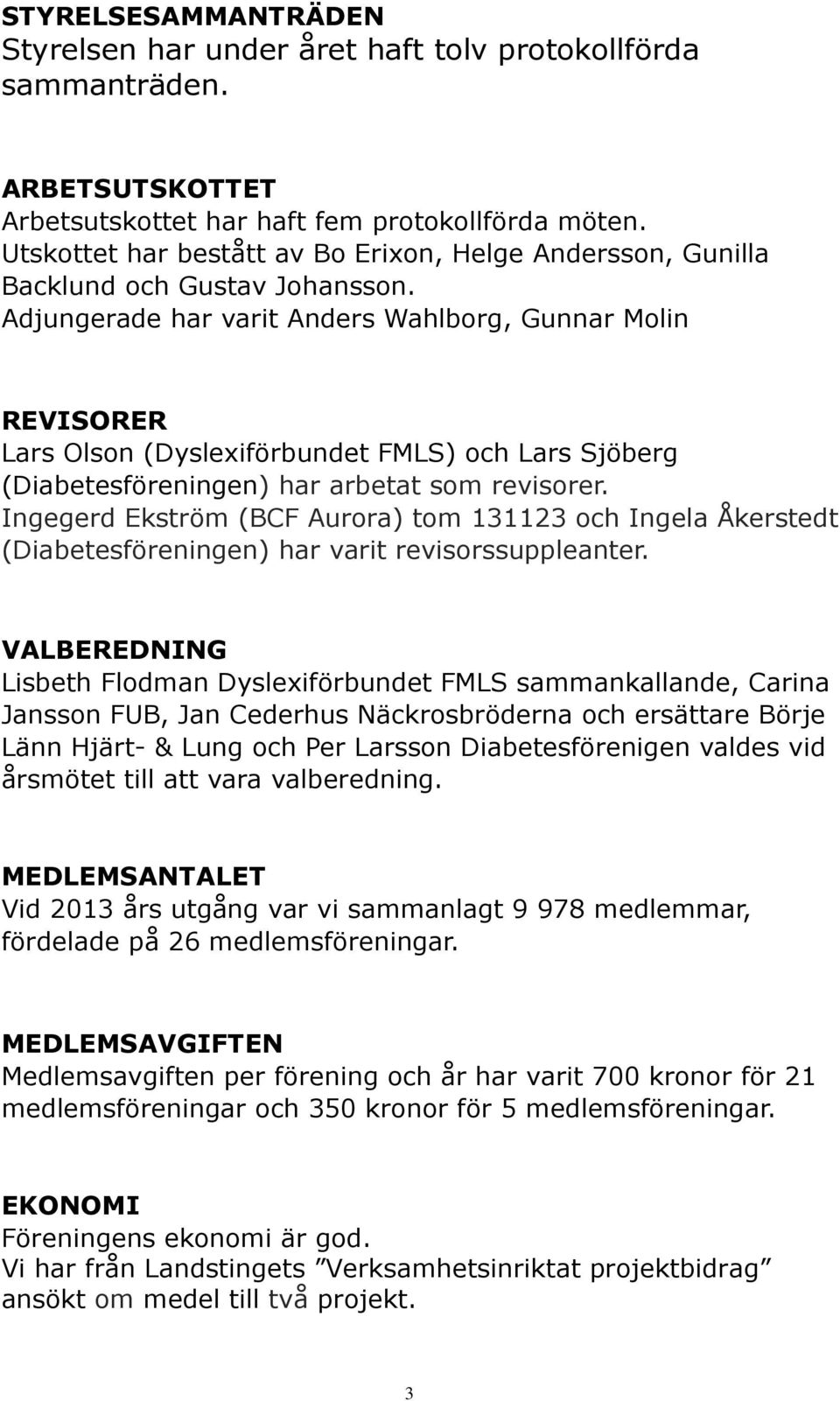 Adjungerade har varit Anders Wahlborg, Gunnar Molin REVISORER Lars Olson (Dyslexiförbundet FMLS) och Lars Sjöberg (Diabetesföreningen) har arbetat som revisorer.