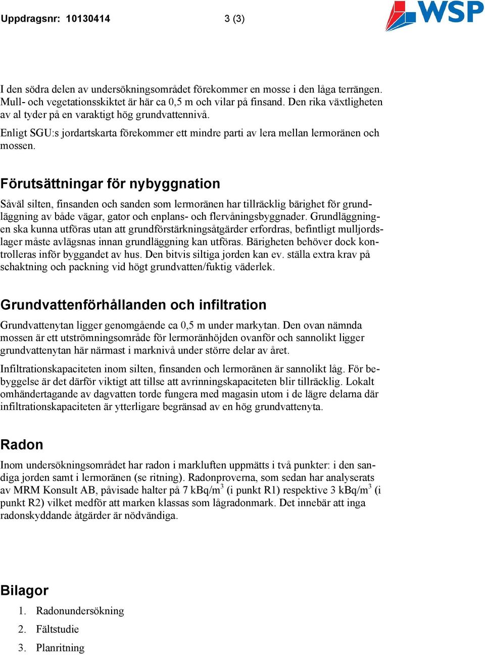 Förutsättningar för nybyggnation Såväl silten, finsanden och sanden som lermoränen har tillräcklig bärighet för grundläggning av både vägar, gator och enplans- och flervåningsbyggnader.