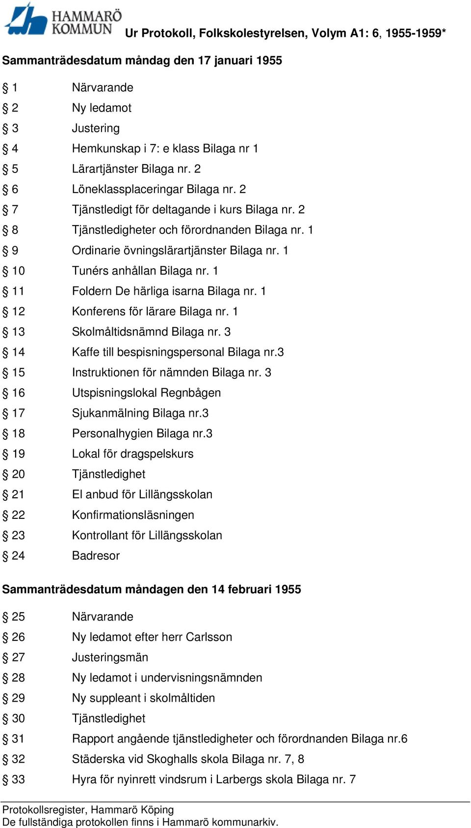 1 11 Foldern De härliga isarna Bilaga nr. 1 12 Konferens för lärare Bilaga nr. 1 13 Skolmåltidsnämnd Bilaga nr. 3 14 Kaffe till bespisningspersonal Bilaga nr.3 15 Instruktionen för nämnden Bilaga nr.