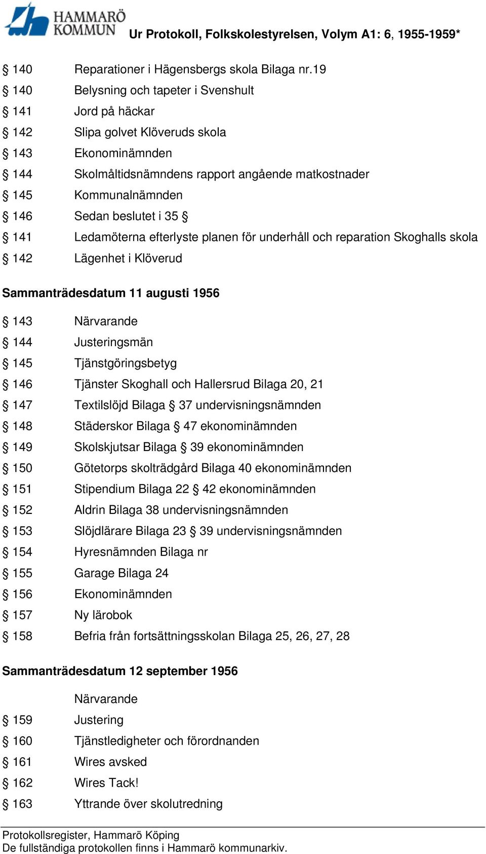 beslutet i 35 141 Ledamöterna efterlyste planen för underhåll och reparation Skoghalls skola 142 Lägenhet i Klöverud Sammanträdesdatum 11 augusti 1956 143 144 Justeringsmän 145 Tjänstgöringsbetyg 146