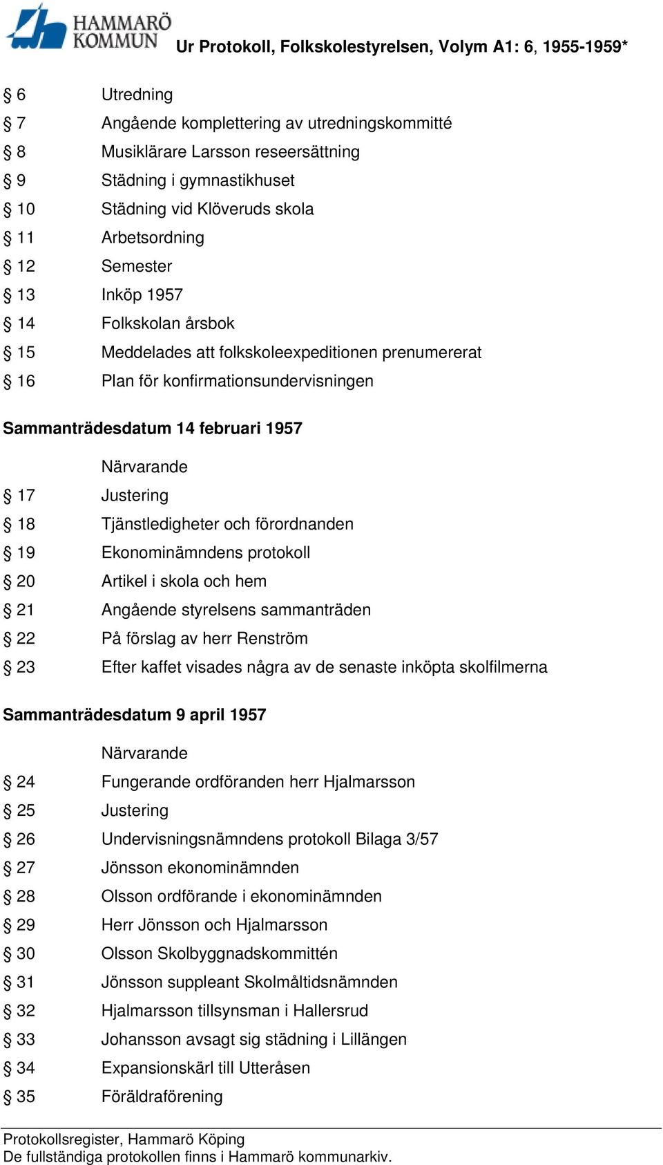 19 Ekonominämndens protokoll 20 Artikel i skola och hem 21 Angående styrelsens sammanträden 22 På förslag av herr Renström 23 Efter kaffet visades några av de senaste inköpta skolfilmerna