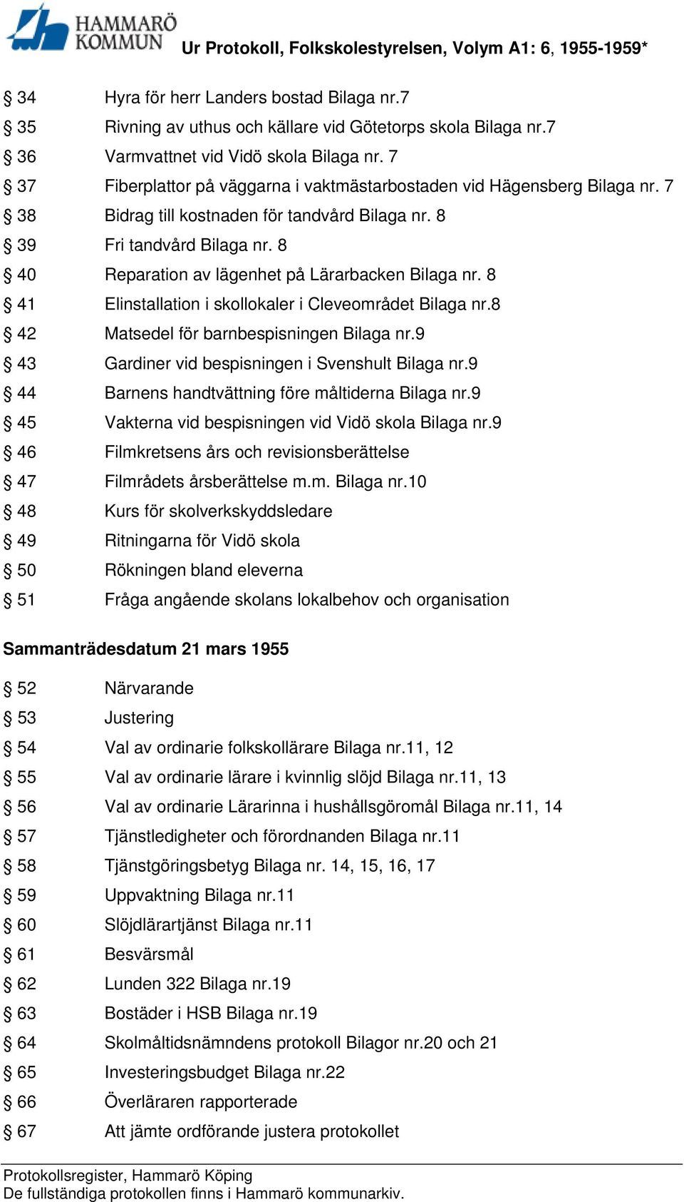 8 40 Reparation av lägenhet på Lärarbacken Bilaga nr. 8 41 Elinstallation i skollokaler i Cleveområdet Bilaga nr.8 42 Matsedel för barnbespisningen Bilaga nr.