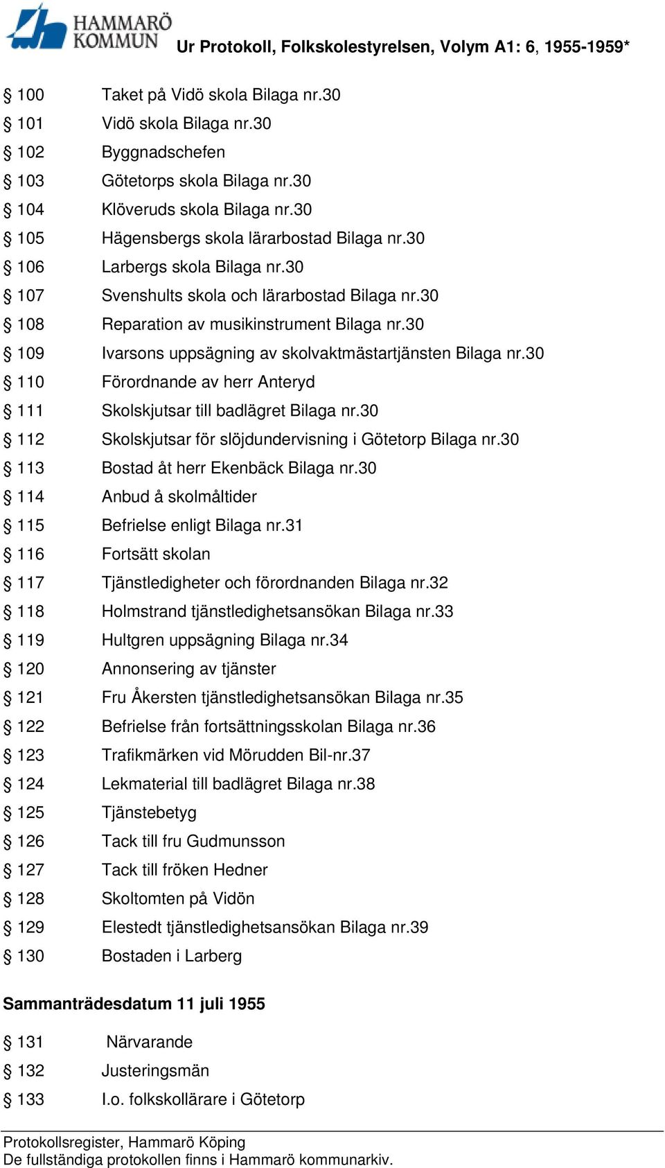 30 110 Förordnande av herr Anteryd 111 Skolskjutsar till badlägret Bilaga nr.30 112 Skolskjutsar för slöjdundervisning i Götetorp Bilaga nr.30 113 Bostad åt herr Ekenbäck Bilaga nr.