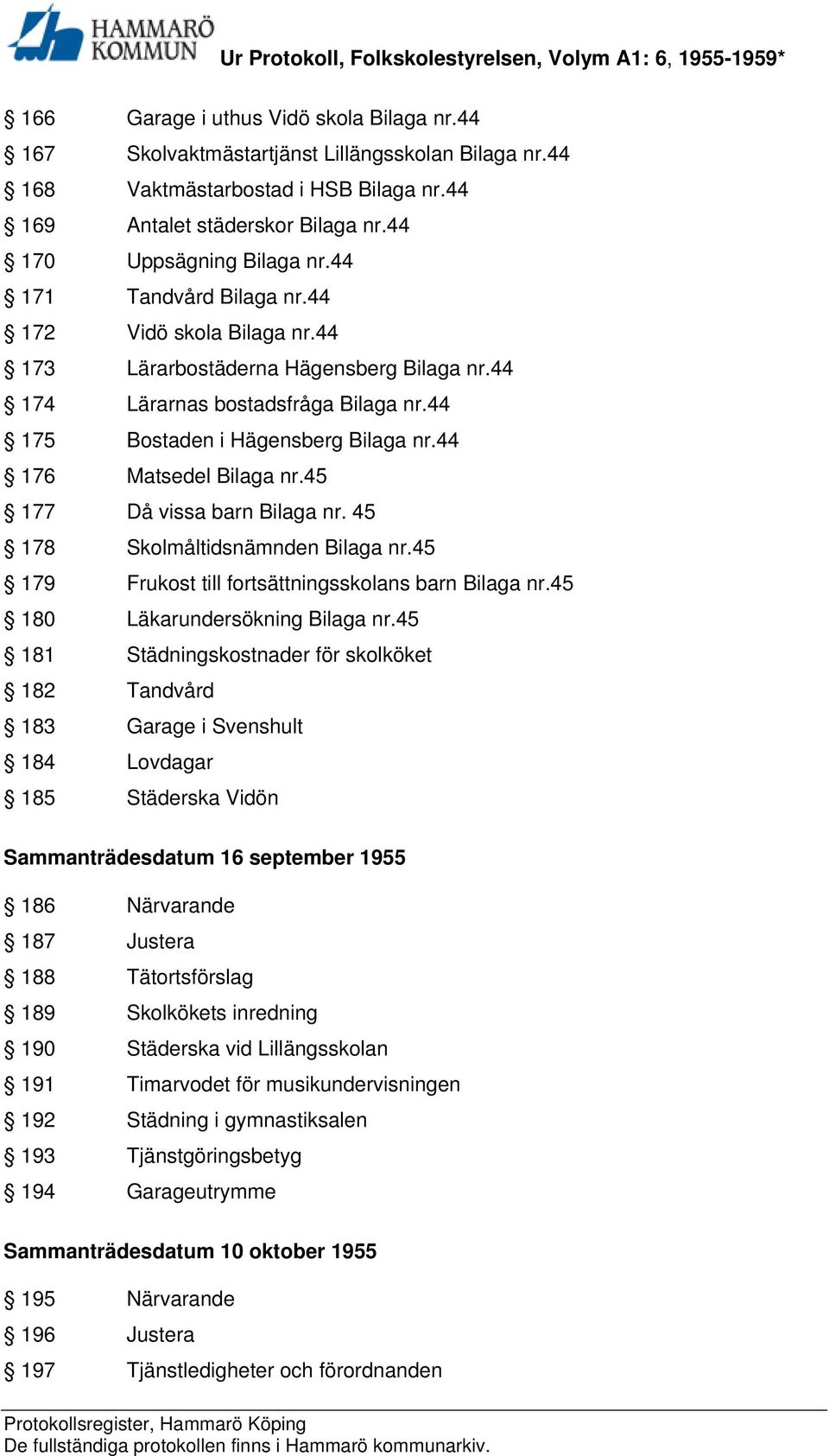 44 176 Matsedel Bilaga nr.45 177 Då vissa barn Bilaga nr. 45 178 Skolmåltidsnämnden Bilaga nr.45 179 Frukost till fortsättningsskolans barn Bilaga nr.45 180 Läkarundersökning Bilaga nr.
