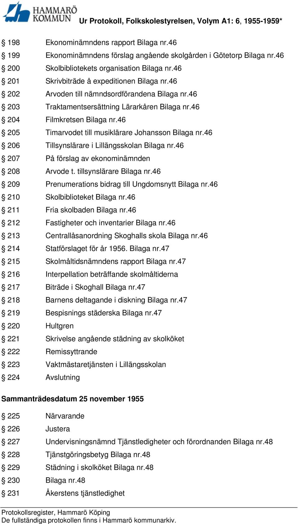 46 205 Timarvodet till musiklärare Johansson Bilaga nr.46 206 Tillsynslärare i Lillängsskolan Bilaga nr.46 207 På förslag av ekonominämnden 208 Arvode t. tillsynslärare Bilaga nr.