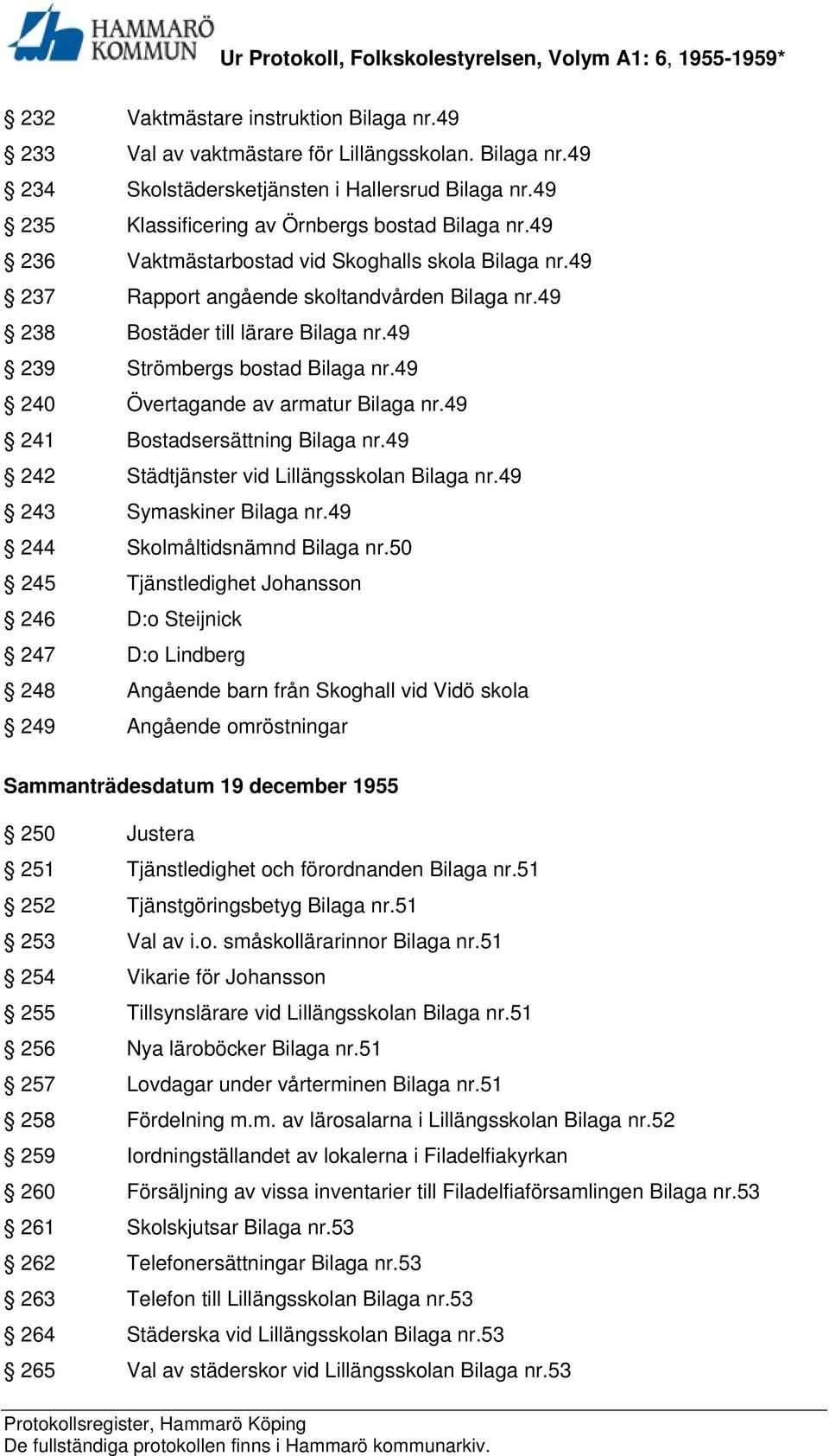 49 240 Övertagande av armatur Bilaga nr.49 241 Bostadsersättning Bilaga nr.49 242 Städtjänster vid Lillängsskolan Bilaga nr.49 243 Symaskiner Bilaga nr.49 244 Skolmåltidsnämnd Bilaga nr.
