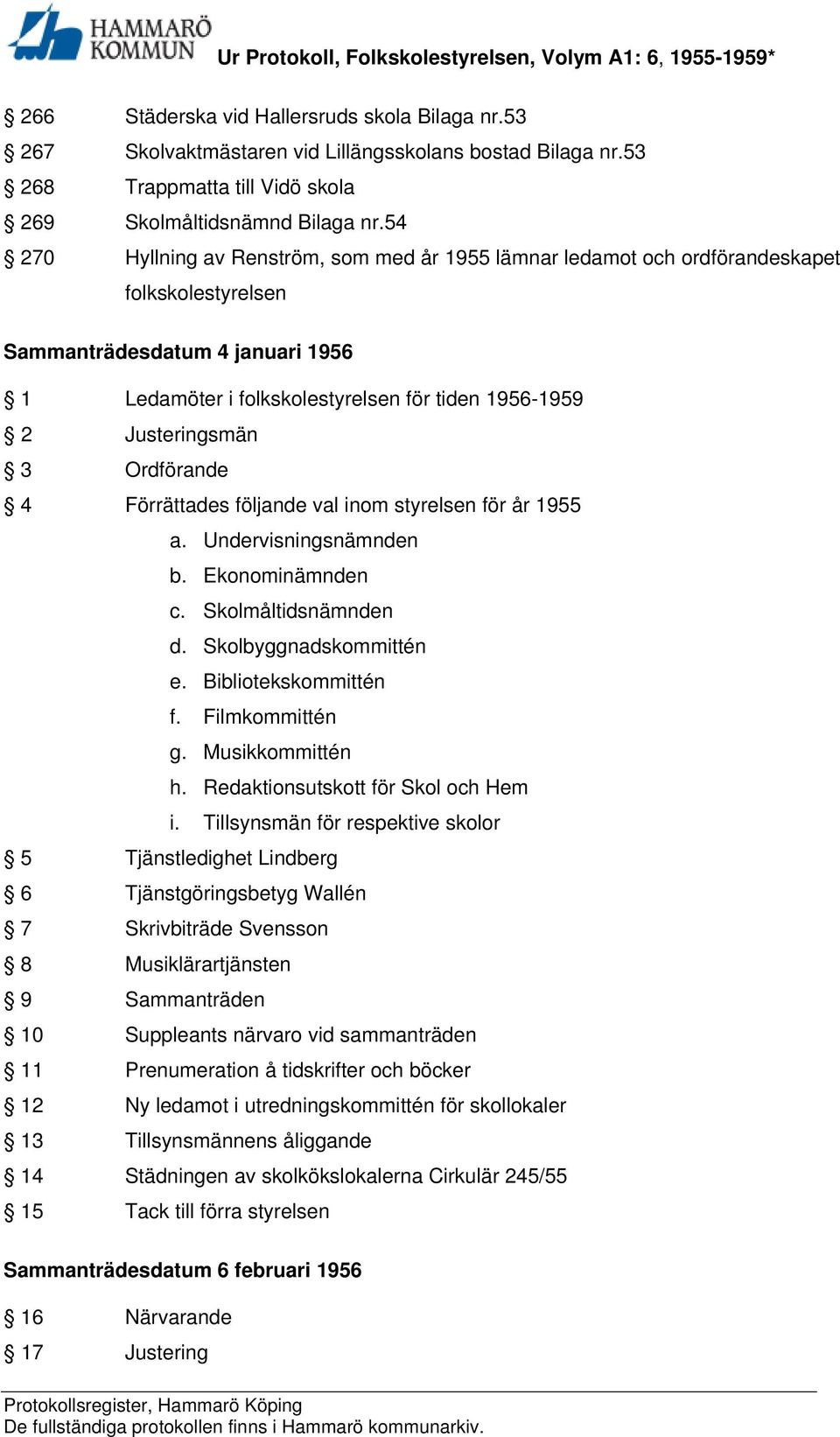 Justeringsmän 3 Ordförande 4 Förrättades följande val inom styrelsen för år 1955 a. Undervisningsnämnden b. Ekonominämnden c. Skolmåltidsnämnden d. Skolbyggnadskommittén e. Bibliotekskommittén f.