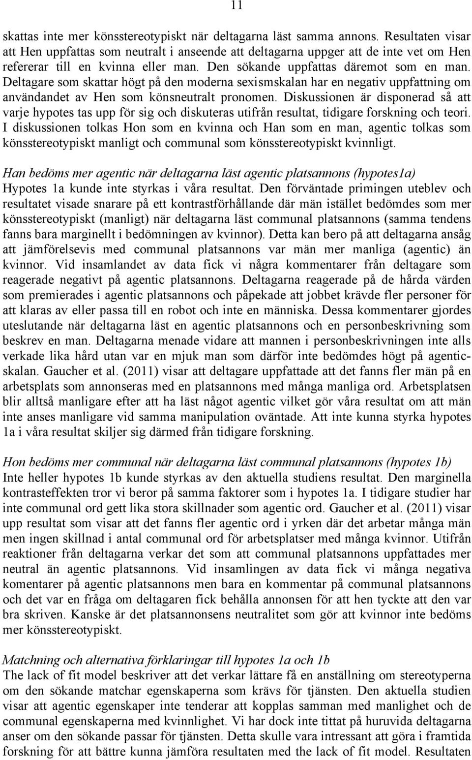 Deltagare som skattar högt på den moderna sexismskalan har en negativ uppfattning om användandet av Hen som könsneutralt pronomen.